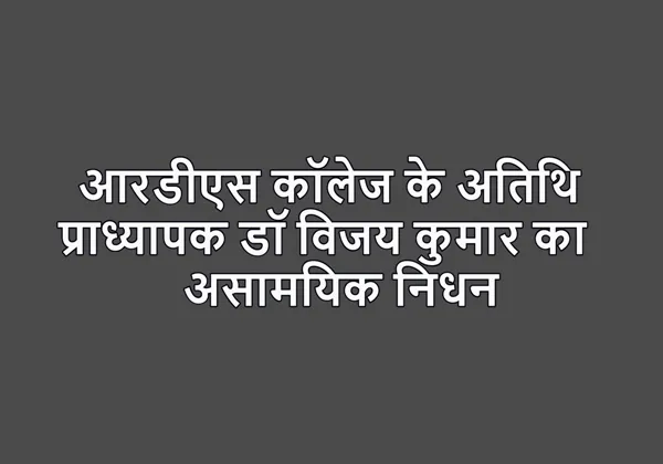 RDS College आरडीएस कॉलेज के अतिथि प्राध्यापक डॉ विजय कुमार का असामयिक निधन