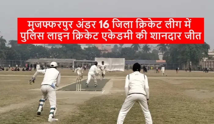 title Muzaffarpur U16 Cricket League Muzaffarpur U16 Cricket League में पुलिस लाइन क्रिकेट एकेडमी की शानदार जीत