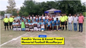 शहीद रणधीर वर्मा व कमल किशोर मेमोरियल Football Tournament Muzaffarpur का शुभारम्भ