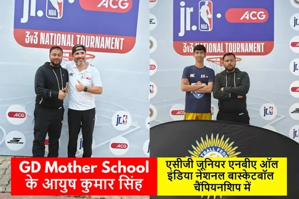 GD Mother School के आयुष कुमार सिंह का चयन एसीजी जूनियर एनबीए ऑल इंडिया नेशनल बास्केटबॉल चैंपियनशिप में