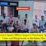 Bochahan के पंचायत खेल क्लबों और मैदानों का निरीक्षण
